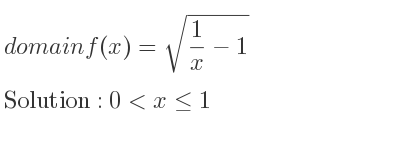 The domain of f(x)=sqrt(1/x-1) is 0<x<= 1